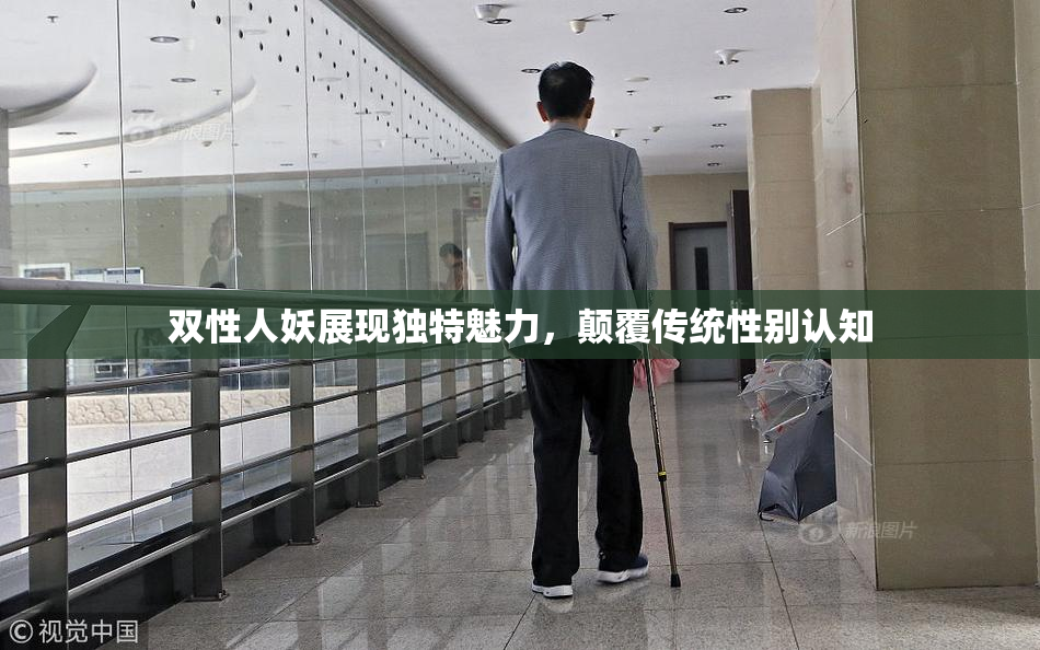 双性人妖展现独特魅力，颠覆传统性别认知