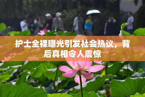 护士全裸曝光引发社会热议，背后真相令人震惊