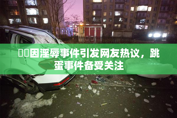 妺妺因淫辱事件引发网友热议，跳蛋事件备受关注