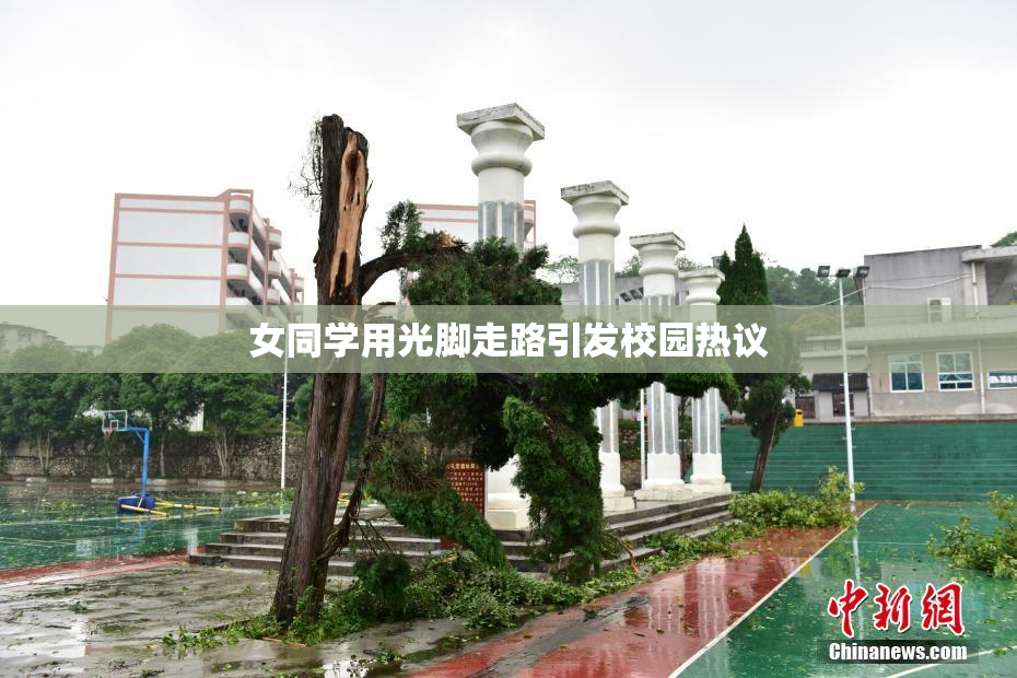 女同学用光脚走路引发校园热议