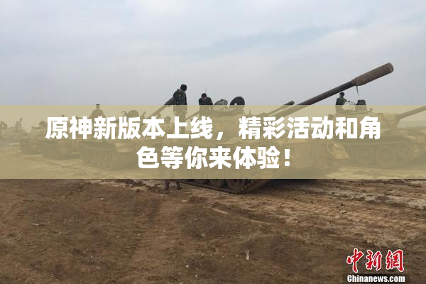 原神新版本上线，精彩活动和角色等你来体验！
