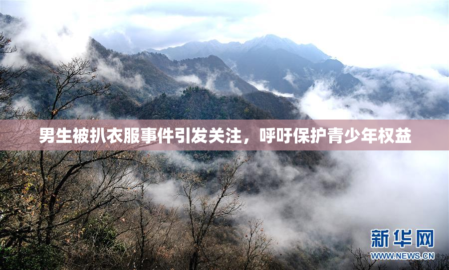 男生被扒衣服事件引发关注，呼吁保护青少年权益