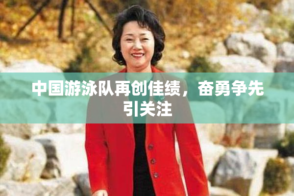 中国游泳队再创佳绩，奋勇争先引关注