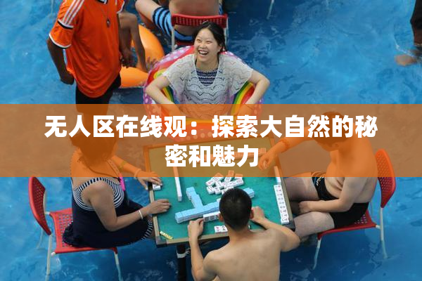 无人区在线观：探索大自然的秘密和魅力
