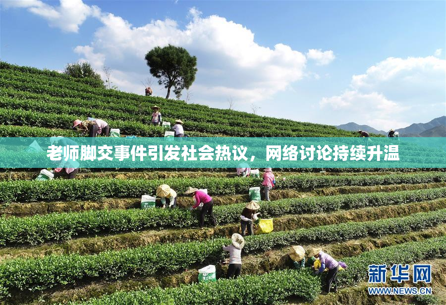 老师脚交事件引发社会热议，网络讨论持续升温