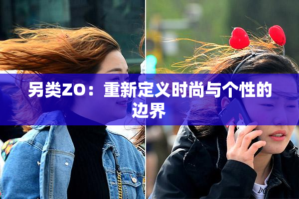 另类ZO：重新定义时尚与个性的边界