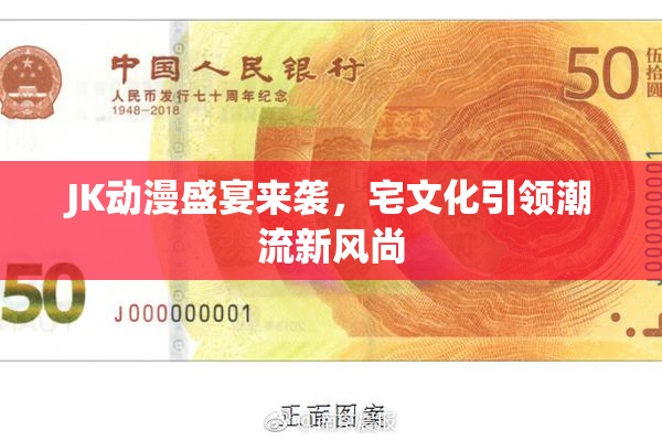 JK动漫盛宴来袭，宅文化引领潮流新风尚