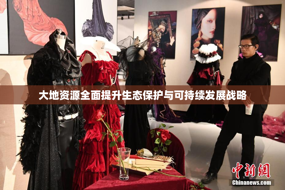 大地资源全面提升生态保护与可持续发展战略