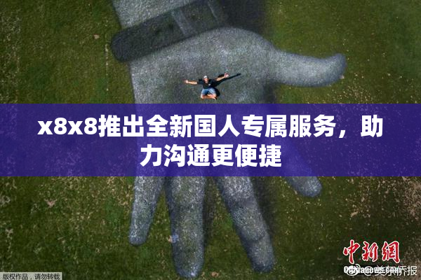 x8x8推出全新国人专属服务，助力沟通更便捷