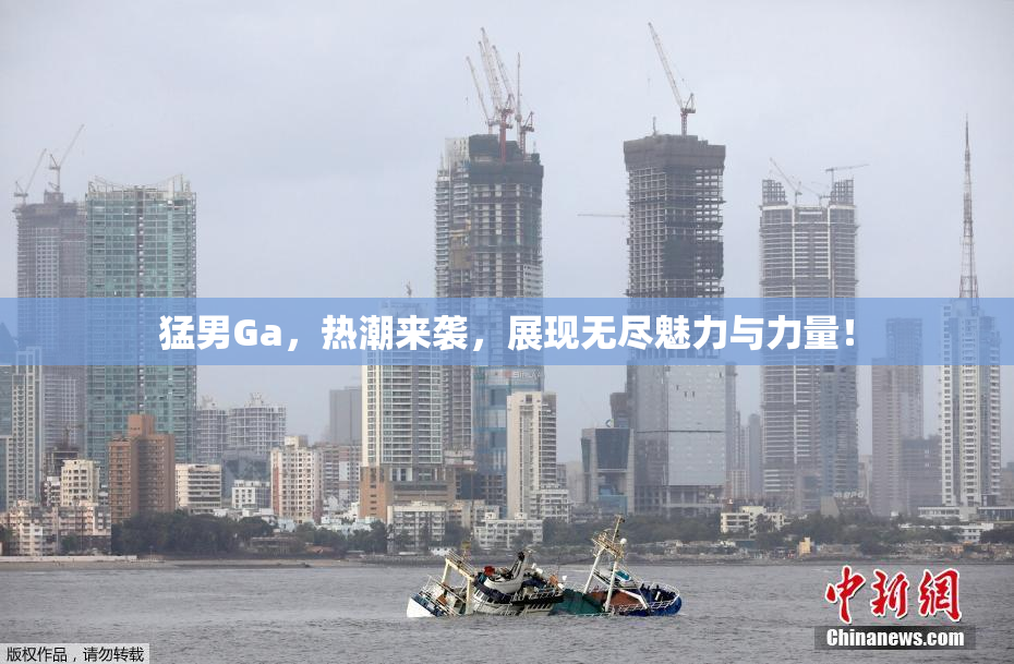 猛男Ga，热潮来袭，展现无尽魅力与力量！