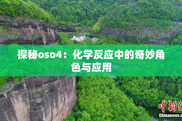 探秘oso4：化学反应中的奇妙角色与应用
