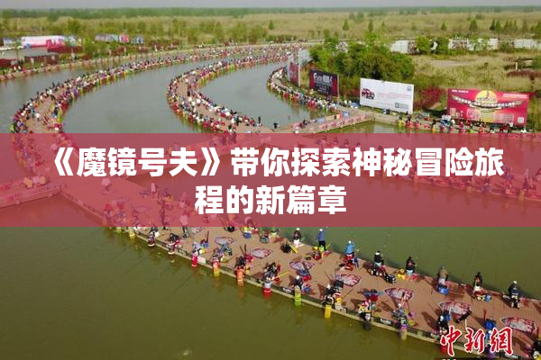 《魔镜号夫》带你探索神秘冒险旅程的新篇章