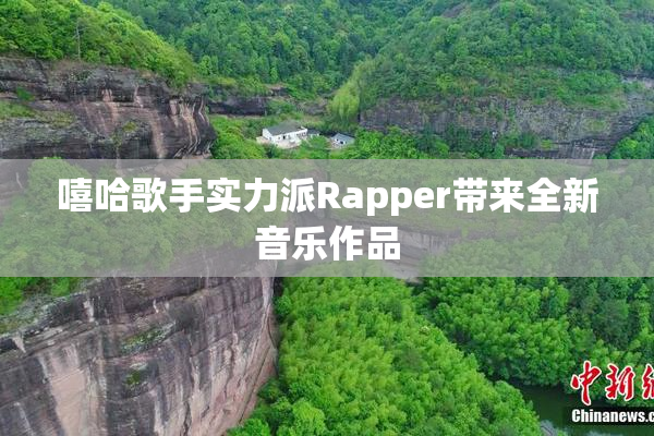 嘻哈歌手实力派Rapper带来全新音乐作品
