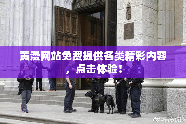 黄漫网站免费提供各类精彩内容，点击体验！
