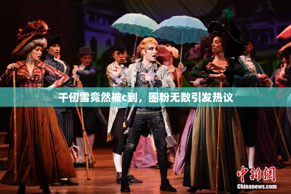 千仞雪竟然被c到，圈粉无数引发热议