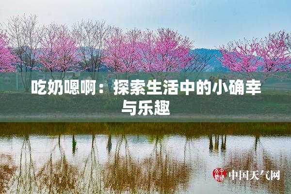 吃奶嗯啊：探索生活中的小确幸与乐趣