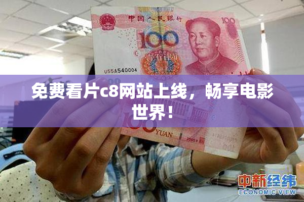 免费看片c8网站上线，畅享电影世界！