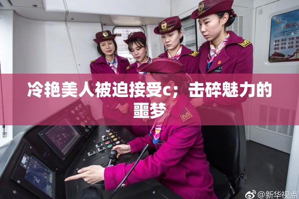冷艳美人被迫接受c；击碎魅力的噩梦