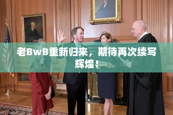 老BwB重新归来，期待再次续写辉煌！