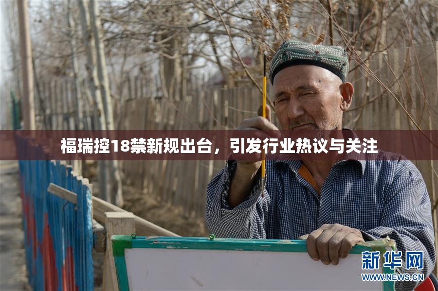 福瑞控18禁新规出台，引发行业热议与关注