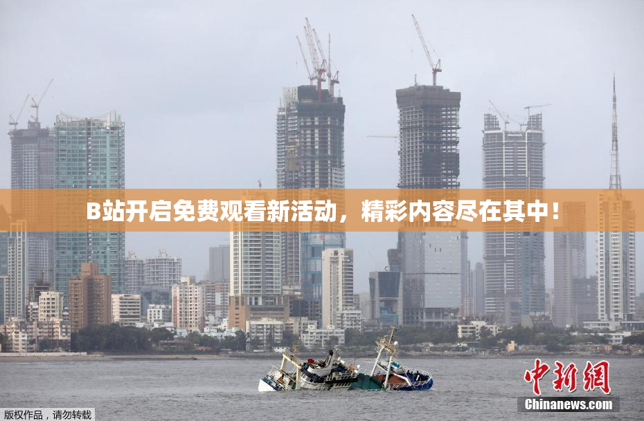 B站开启免费观看新活动，精彩内容尽在其中！