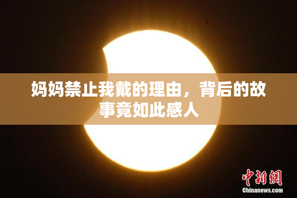 妈妈禁止我戴的理由，背后的故事竟如此感人