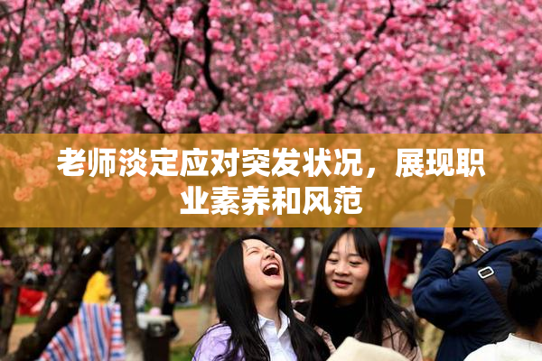 老师淡定应对突发状况，展现职业素养和风范