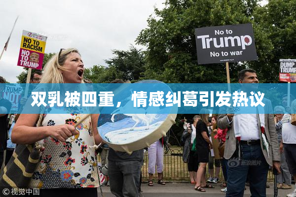 双乳被四重，情感纠葛引发热议