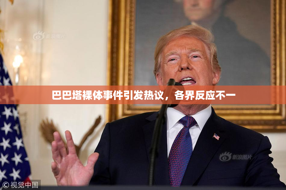 巴巴塔裸体事件引发热议，各界反应不一