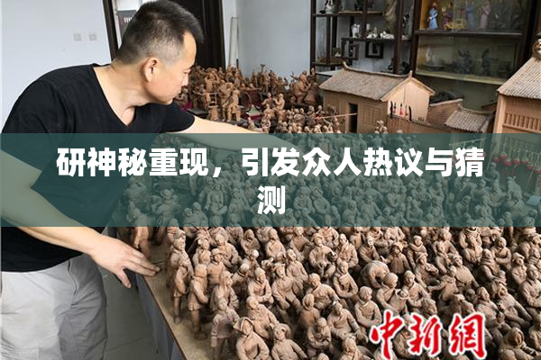 研神秘重现，引发众人热议与猜测