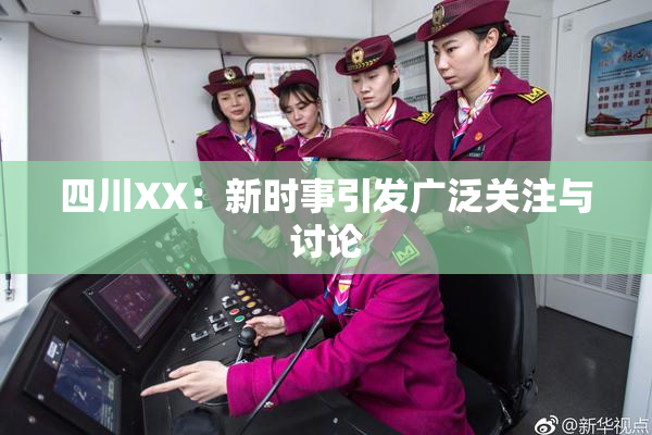 四川XX：新时事引发广泛关注与讨论