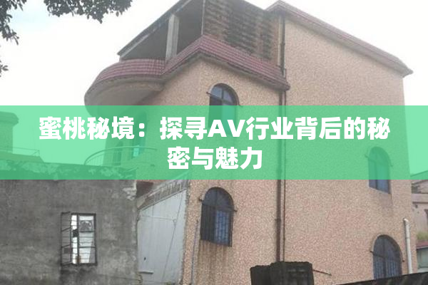 蜜桃秘境：探寻AV行业背后的秘密与魅力