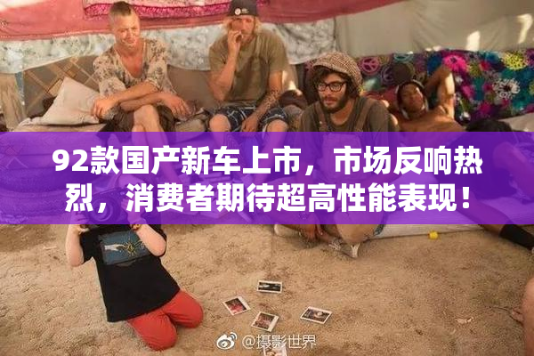 92款国产新车上市，市场反响热烈，消费者期待超高性能表现！