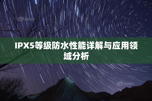 IPX5等级防水性能详解与应用领域分析