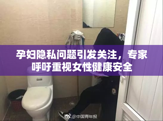 孕妇隐私问题引发关注，专家呼吁重视女性健康安全