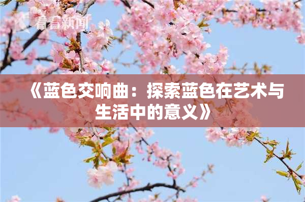 《蓝色交响曲：探索蓝色在艺术与生活中的意义》