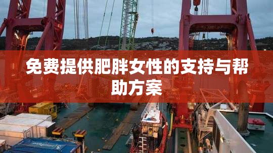 免费提供肥胖女性的支持与帮助方案