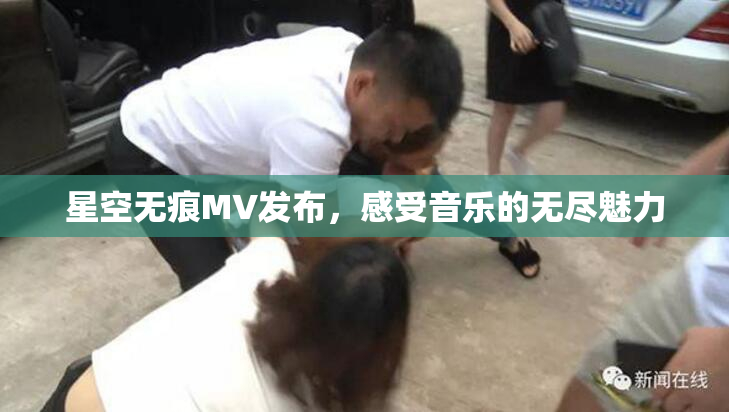 星空无痕MV发布，感受音乐的无尽魅力