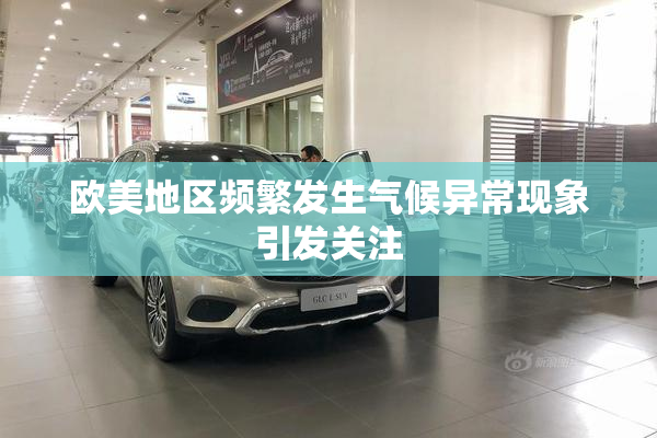 欧美地区频繁发生气候异常现象引发关注