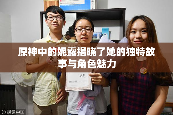 原神中的妮露揭晓了她的独特故事与角色魅力