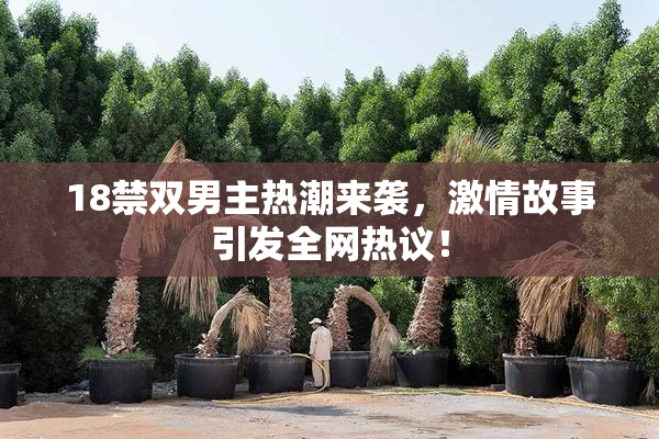18禁双男主热潮来袭，激情故事引发全网热议！