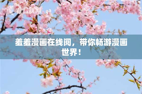 羞羞漫画在线阅，带你畅游漫画世界！