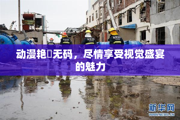 动漫艳鉧无码，尽情享受视觉盛宴的魅力