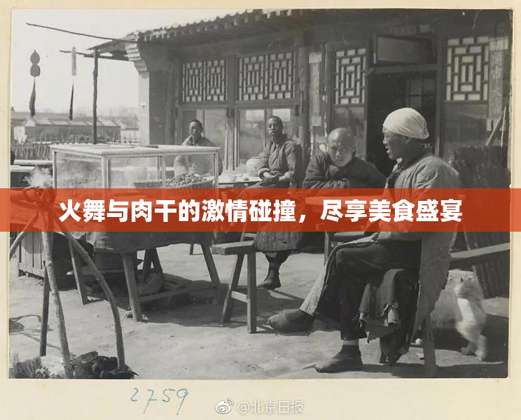 火舞与肉干的激情碰撞，尽享美食盛宴