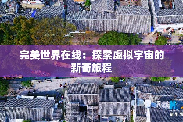 完美世界在线：探索虚拟宇宙的新奇旅程