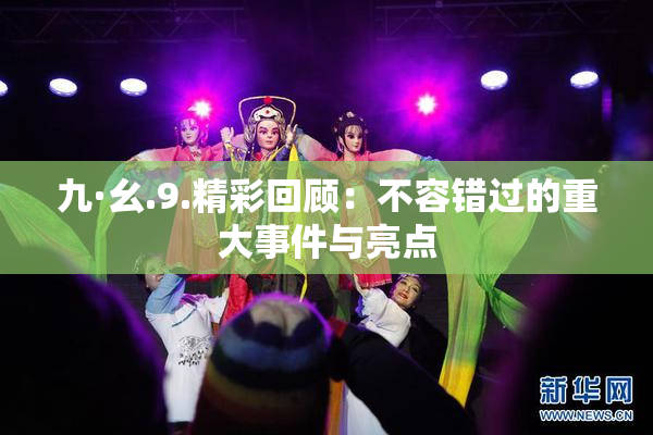 九·幺.9.精彩回顾：不容错过的重大事件与亮点