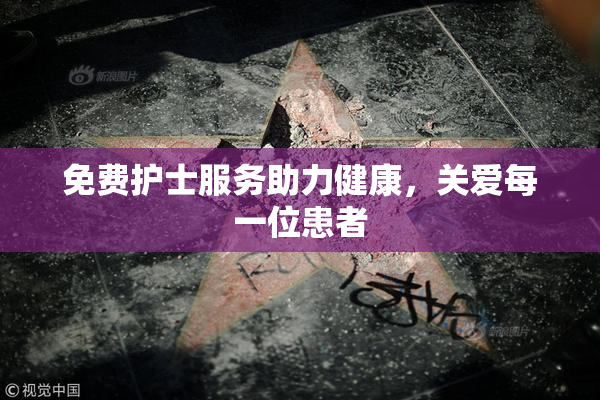 免费护士服务助力健康，关爱每一位患者