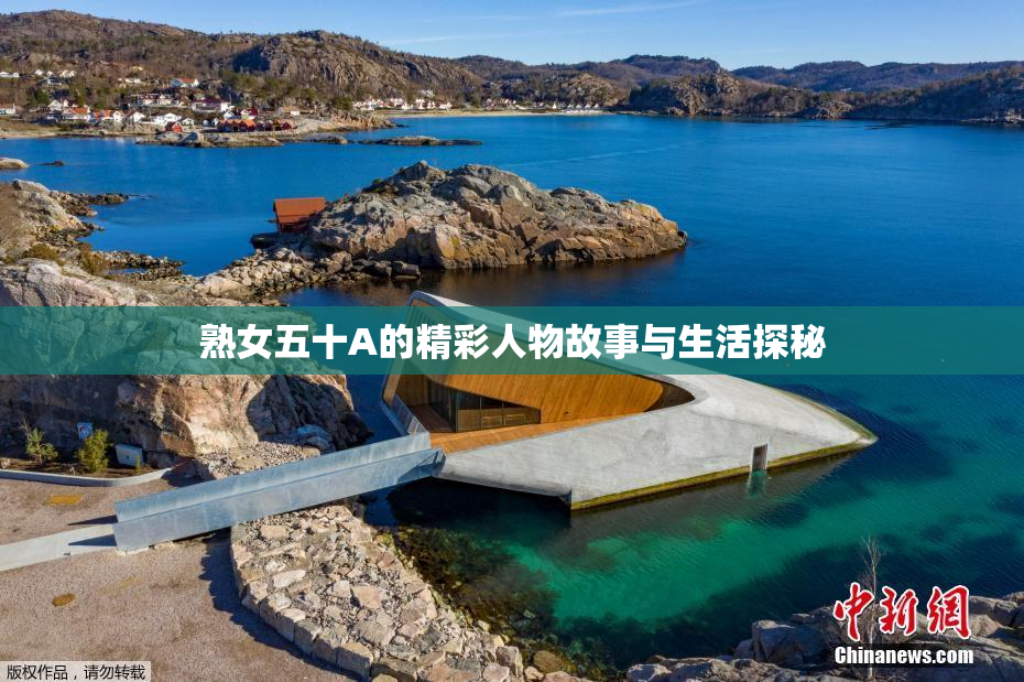 熟女五十A的精彩人物故事与生活探秘