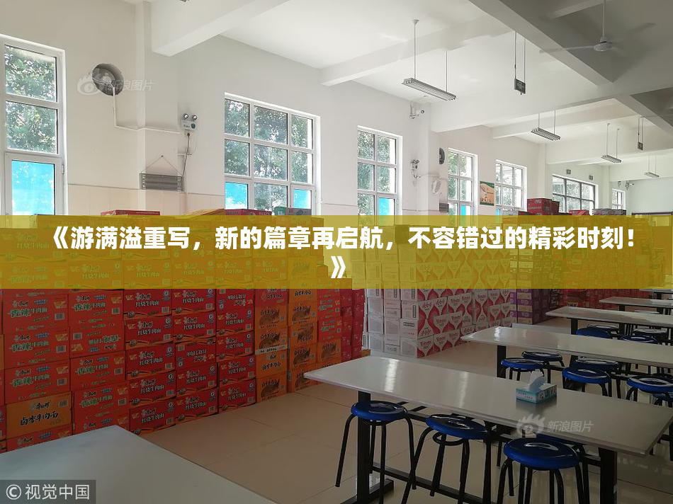 《游满溢重写，新的篇章再启航，不容错过的精彩时刻！》
