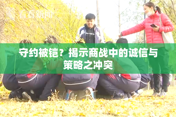 守约被铠？揭示商战中的诚信与策略之冲突